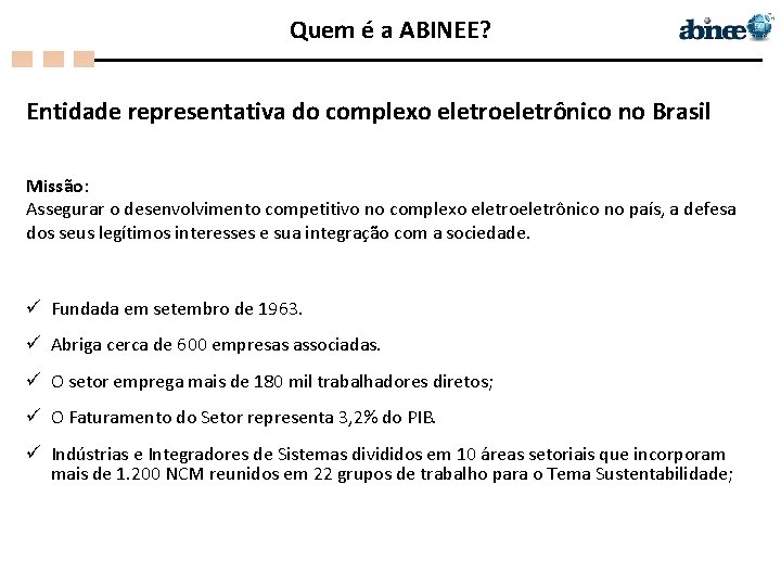 Quem é a ABINEE? Entidade representativa do complexo eletroeletrônico no Brasil Missão: Assegurar o