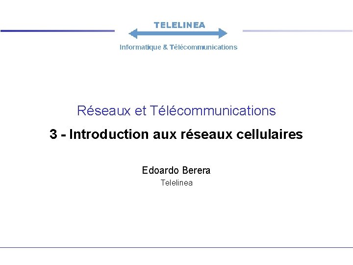 Réseaux et Télécommunications 3 - Introduction aux réseaux cellulaires Edoardo Berera Telelinea 