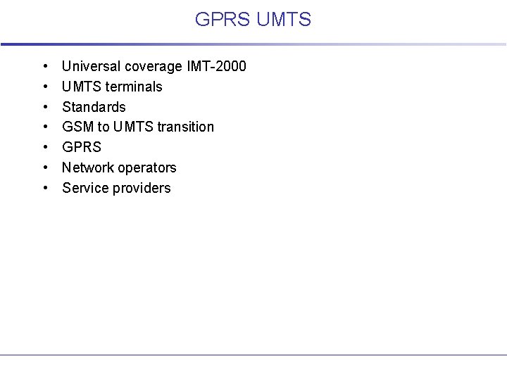 GPRS UMTS • • Universal coverage IMT-2000 UMTS terminals Standards GSM to UMTS transition