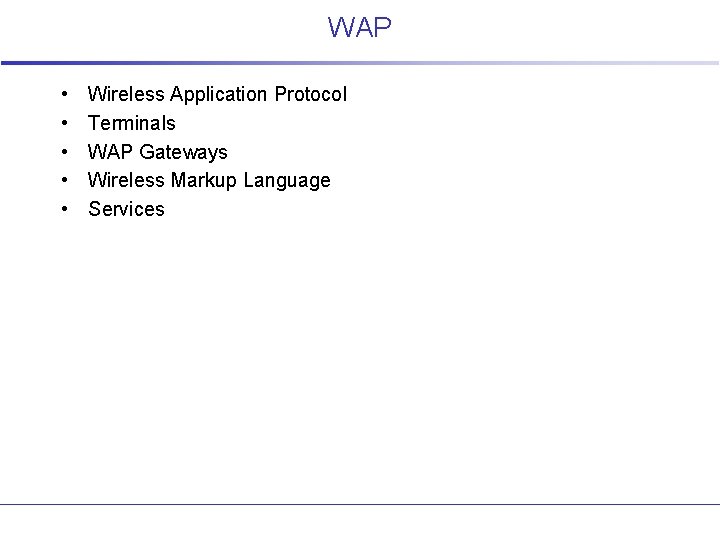 WAP • • • Wireless Application Protocol Terminals WAP Gateways Wireless Markup Language Services