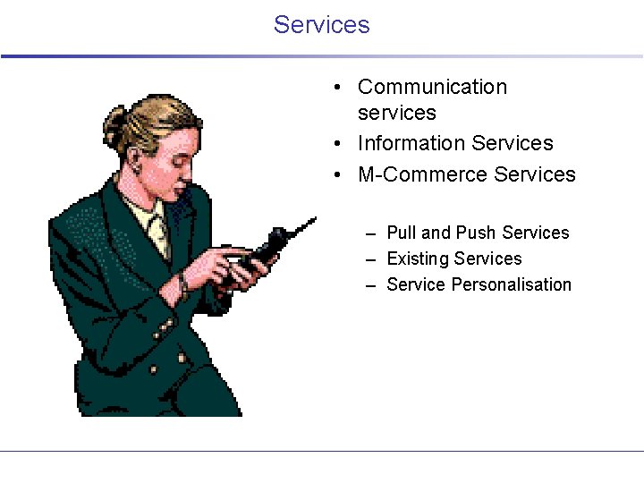 Services • Communication services • Information Services • M-Commerce Services – Pull and Push