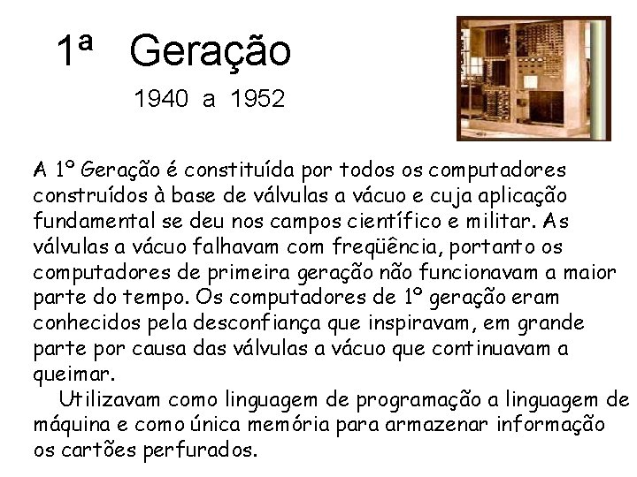 1ª Geração 1940 a 1952 A 1º Geração é constituída por todos os computadores