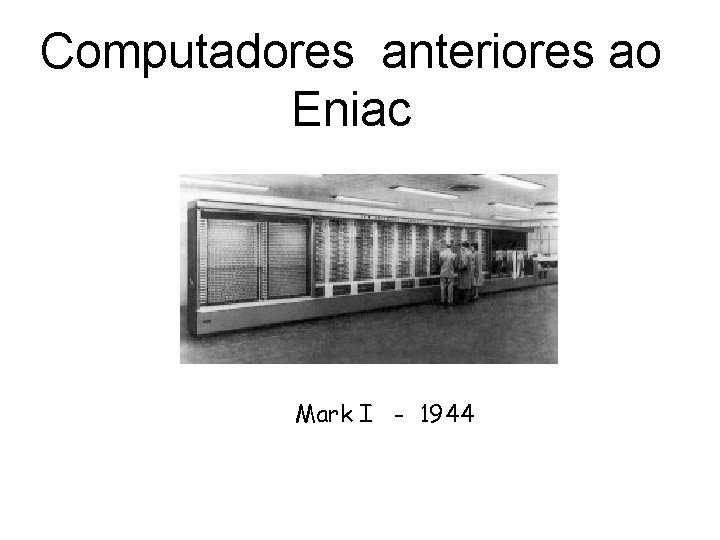 Computadores anteriores ao Eniac Mark I - 1944 