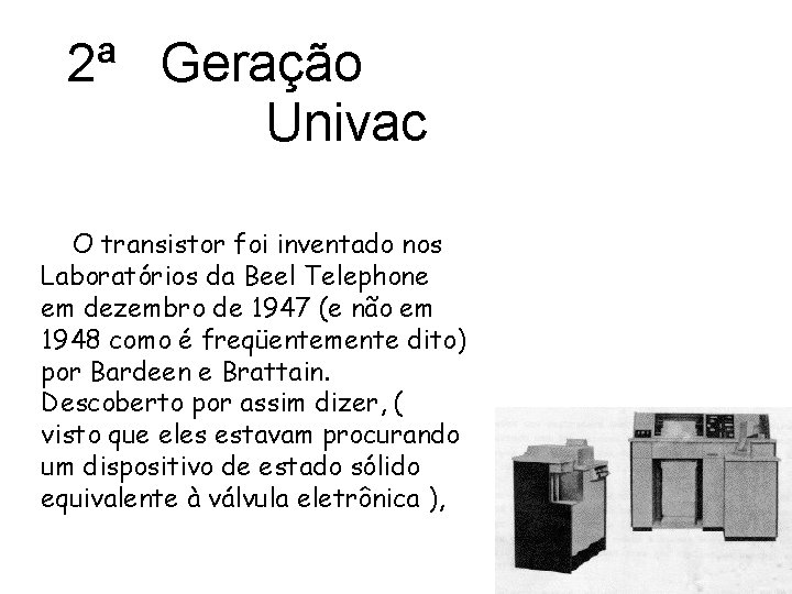 2ª Geração Univac O transistor foi inventado nos Laboratórios da Beel Telephone em dezembro