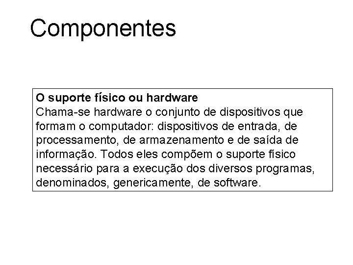 Componentes O suporte físico ou hardware Chama-se hardware o conjunto de dispositivos que formam