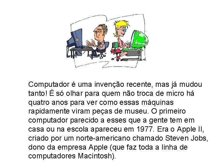 Computador é uma invenção recente, mas já mudou tanto! É só olhar para quem