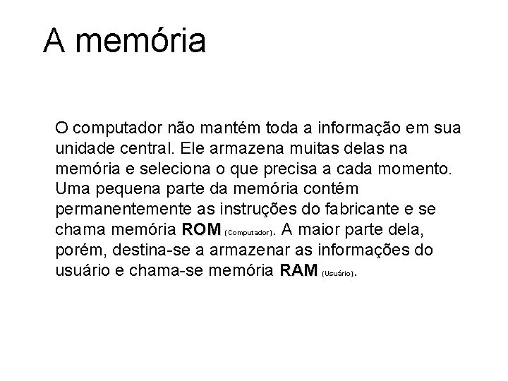 A memória O computador não mantém toda a informação em sua unidade central. Ele