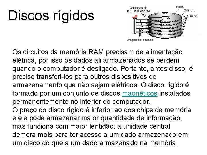 Discos rígidos Os circuitos da memória RAM precisam de alimentação elétrica, por isso os