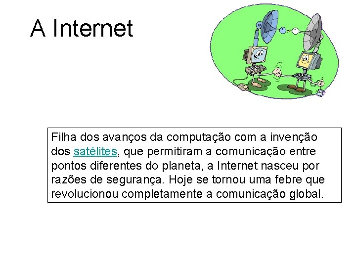 A Internet Filha dos avanços da computação com a invenção dos satélites, que permitiram