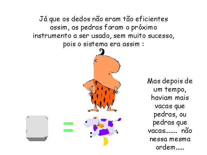 Já que os dedos não eram tão eficientes assim, as pedras foram o próximo