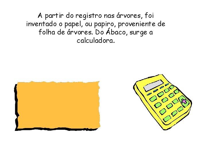 A partir do registro nas árvores, foi inventado o papel, ou papiro, proveniente de