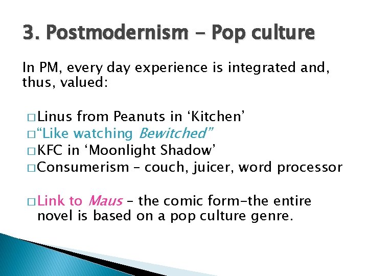 3. Postmodernism - Pop culture In PM, every day experience is integrated and, thus,