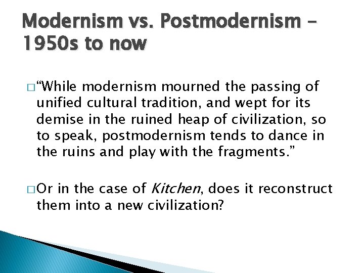 Modernism vs. Postmodernism – 1950 s to now � “While modernism mourned the passing