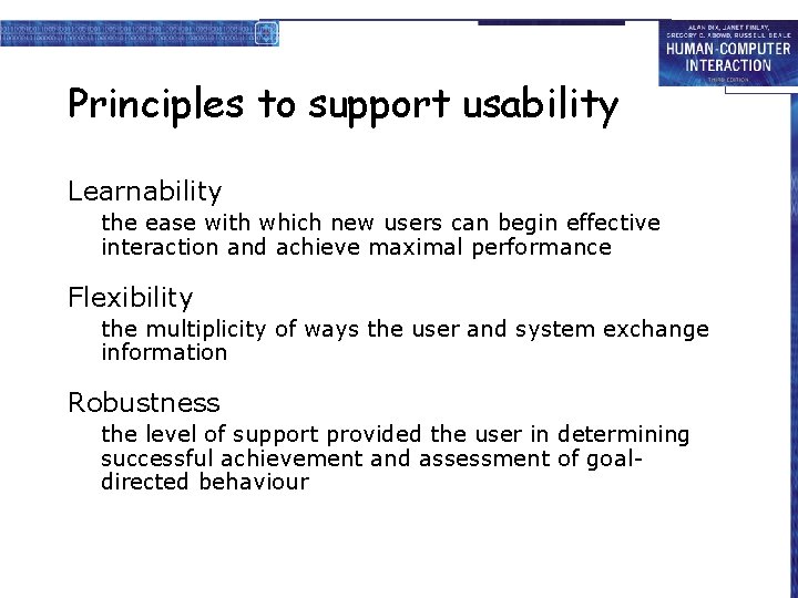 Principles to support usability Learnability the ease with which new users can begin effective