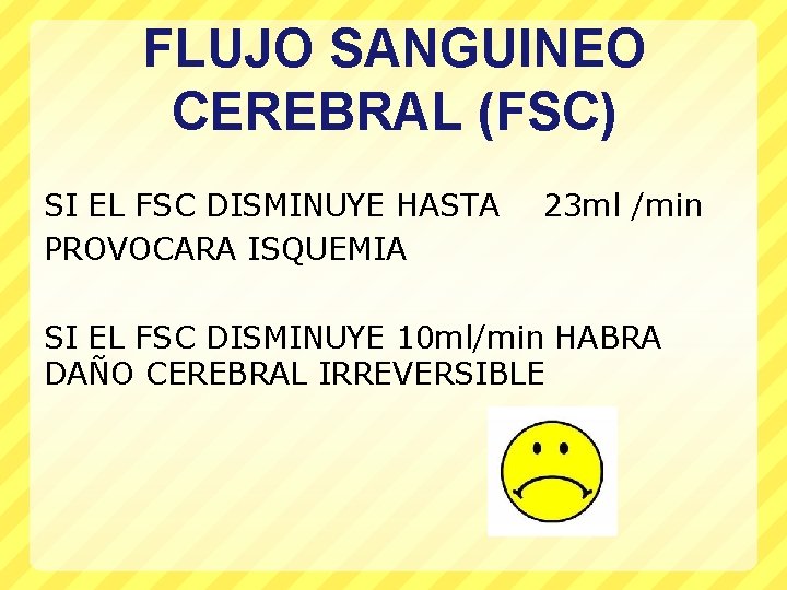 FLUJO SANGUINEO CEREBRAL (FSC) SI EL FSC DISMINUYE HASTA PROVOCARA ISQUEMIA 23 ml /min