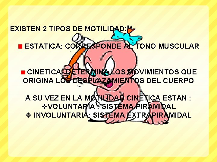 EXISTEN 2 TIPOS DE MOTILIDAD: ESTATICA: CORRESPONDE AL TONO MUSCULAR CINETICA: DETERMINA LOS MOVIMIENTOS