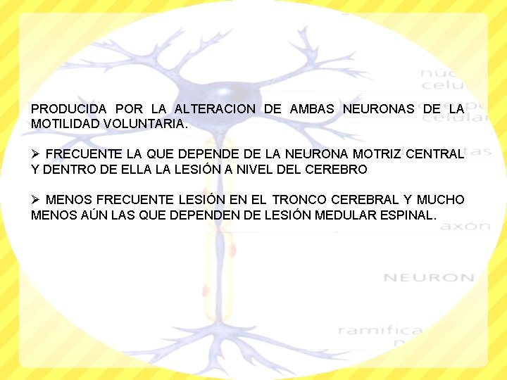 PRODUCIDA POR LA ALTERACION DE AMBAS NEURONAS DE LA MOTILIDAD VOLUNTARIA. Ø FRECUENTE LA