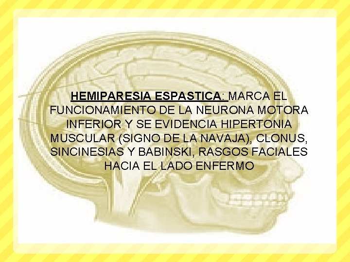 HEMIPARESIA ESPASTICA: MARCA EL FUNCIONAMIENTO DE LA NEURONA MOTORA INFERIOR Y SE EVIDENCIA HIPERTONIA