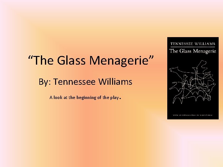 “The Glass Menagerie” By: Tennessee Williams A look at the beginning of the play.