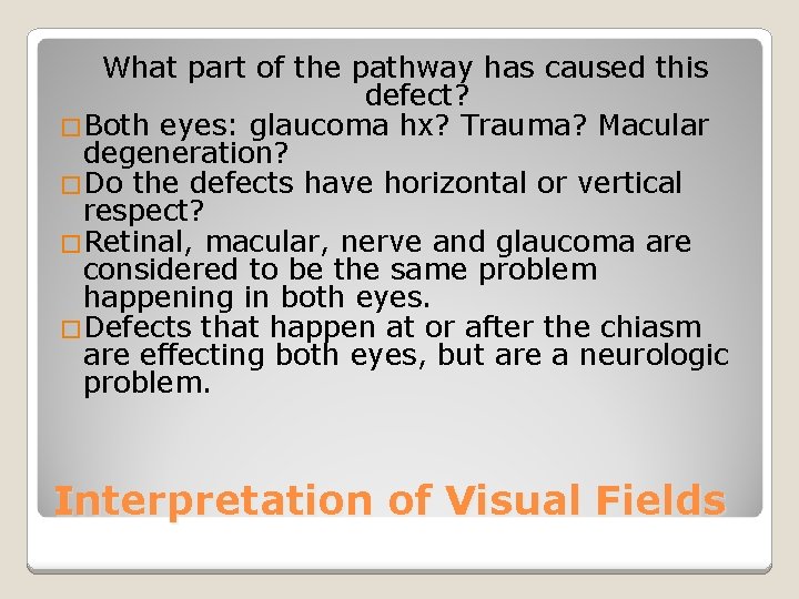 What part of the pathway has caused this defect? �Both eyes: glaucoma hx? Trauma?