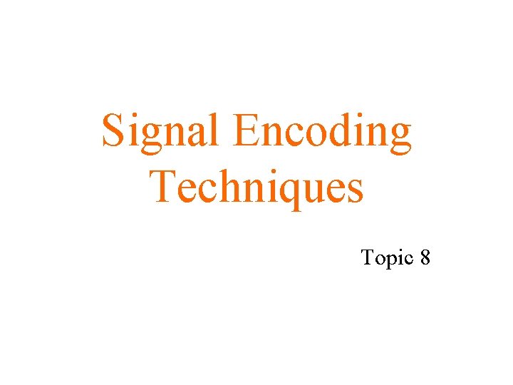 Signal Encoding Techniques Topic 8 