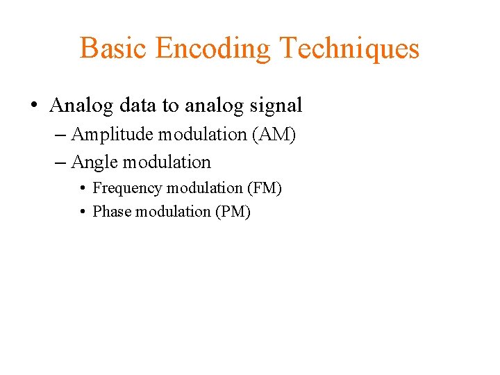 Basic Encoding Techniques • Analog data to analog signal – Amplitude modulation (AM) –