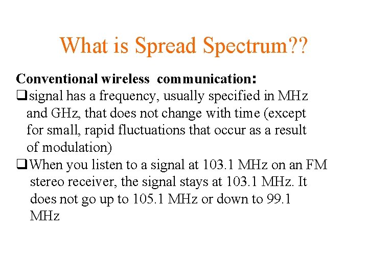 What is Spread Spectrum? ? Conventional wireless communication: qsignal has a frequency, usually specified