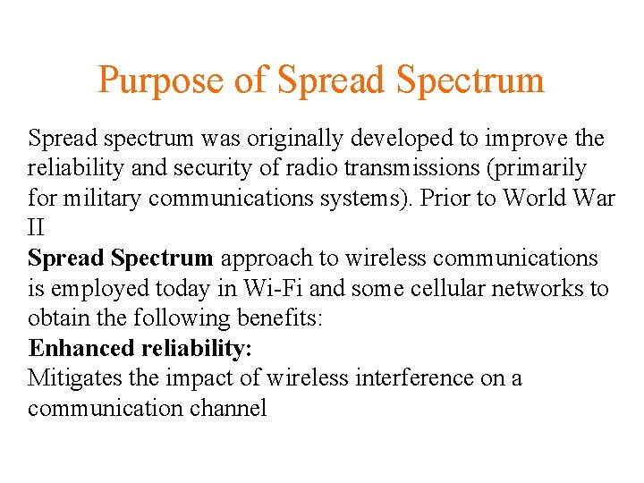 Purpose of Spread Spectrum Spread spectrum was originally developed to improve the reliability and