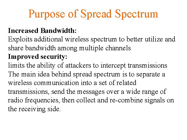 Purpose of Spread Spectrum Increased Bandwidth: Exploits additional wireless spectrum to better utilize and