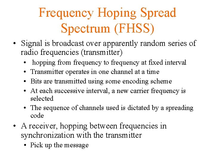 Frequency Hoping Spread Spectrum (FHSS) • Signal is broadcast over apparently random series of