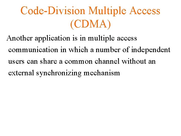Code-Division Multiple Access (CDMA) Another application is in multiple access communication in which a