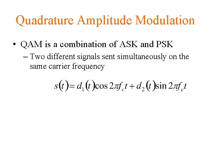 Quadrature Amplitude Modulation • QAM is a combination of ASK and PSK – Two