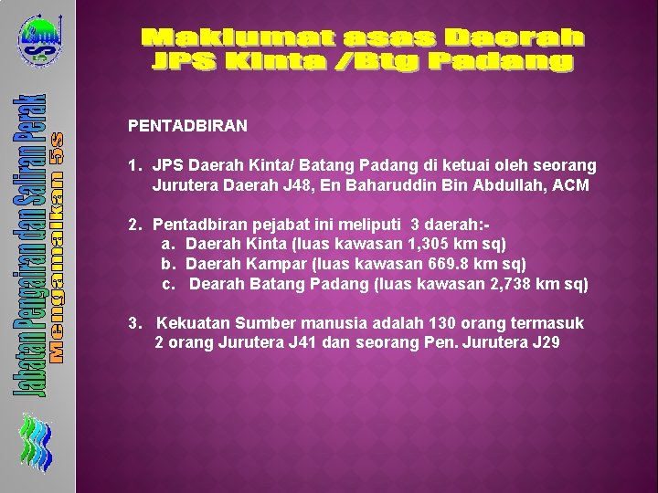 PENTADBIRAN 1. JPS Daerah Kinta/ Batang Padang di ketuai oleh seorang Jurutera Daerah J