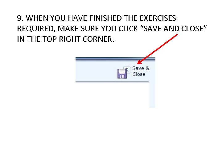 9. WHEN YOU HAVE FINISHED THE EXERCISES REQUIRED, MAKE SURE YOU CLICK “SAVE AND