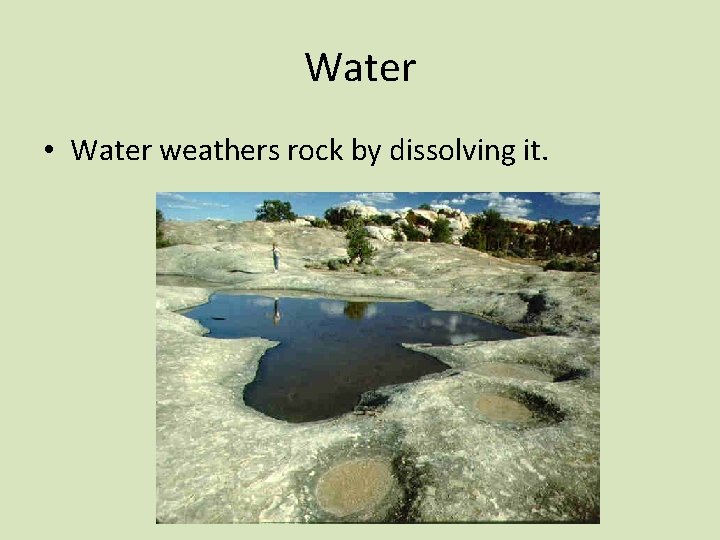 Water • Water weathers rock by dissolving it. 