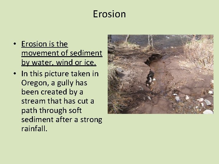Erosion • Erosion is the movement of sediment by water, wind or ice. •