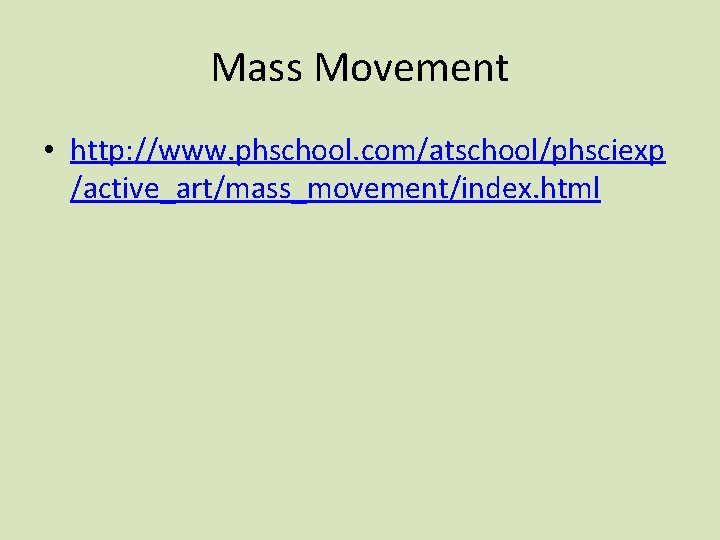 Mass Movement • http: //www. phschool. com/atschool/phsciexp /active_art/mass_movement/index. html 