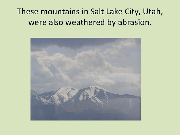 These mountains in Salt Lake City, Utah, were also weathered by abrasion. 