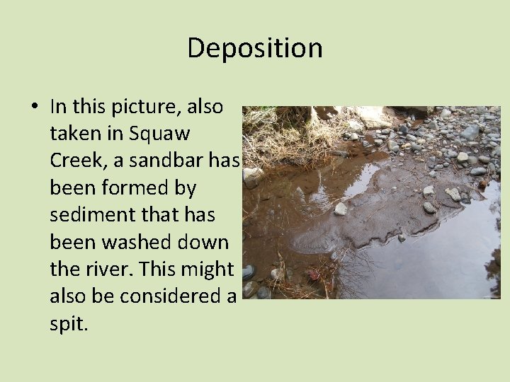 Deposition • In this picture, also taken in Squaw Creek, a sandbar has been