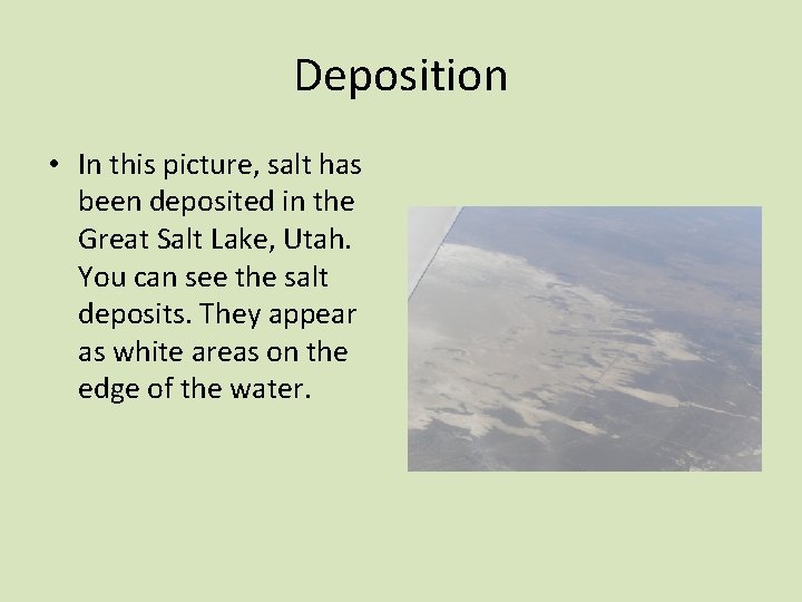 Deposition • In this picture, salt has been deposited in the Great Salt Lake,