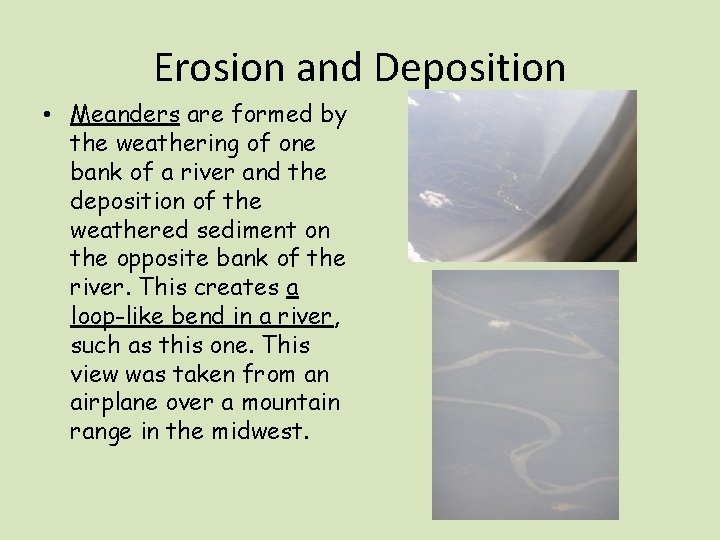 Erosion and Deposition • Meanders are formed by the weathering of one bank of