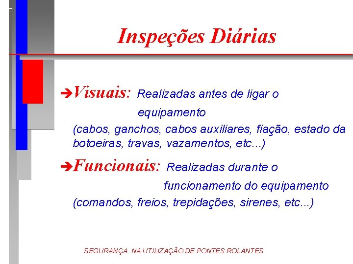 Inspeções Diárias èVisuais: Realizadas antes de ligar o equipamento (cabos, ganchos, cabos auxiliares, fiação,