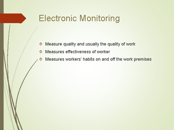 Electronic Monitoring Measure quality and usually the quality of work Measures effectiveness of worker