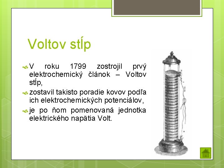 Voltov stĺp V roku 1799 zostrojil prvý elektrochemický článok – Voltov stĺp, zostavil takisto