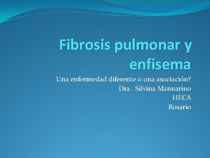Fibrosis pulmonar y enfisema Una enfermedad diferente o una asociación? Dra. Silvina Mannarino HECA