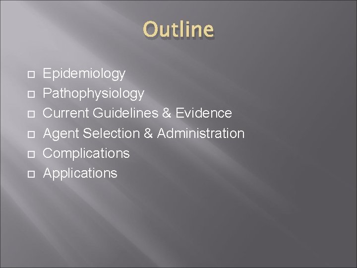 Outline Epidemiology Pathophysiology Current Guidelines & Evidence Agent Selection & Administration Complications Applications 