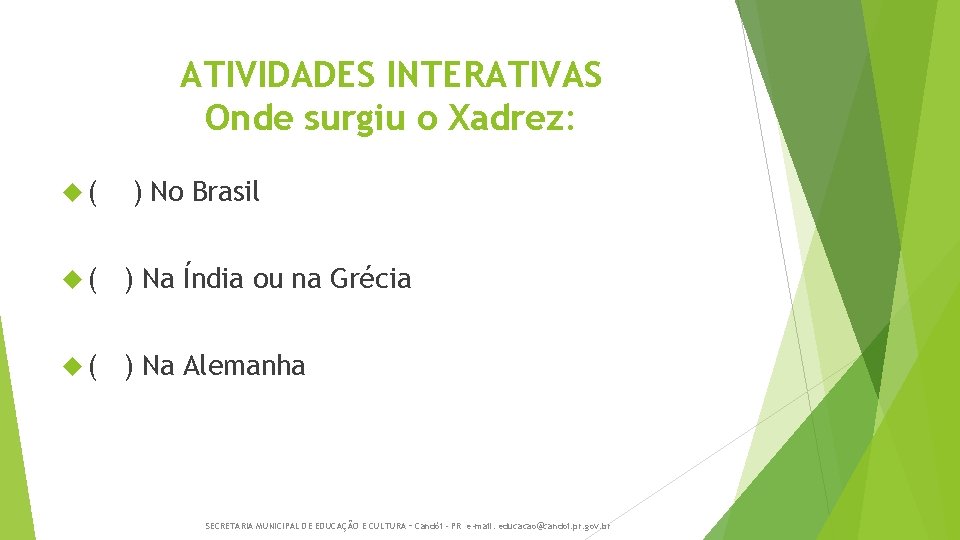 ATIVIDADES INTERATIVAS Onde surgiu o Xadrez: ( ) No Brasil ( ) Na Índia