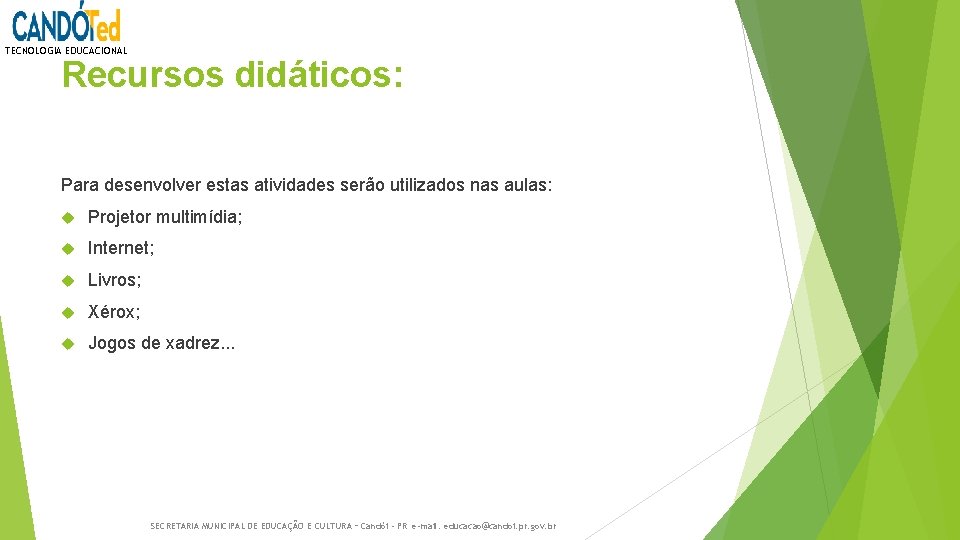 TECNOLOGIA EDUCACIONAL Recursos didáticos: Para desenvolver estas atividades serão utilizados nas aulas: Projetor multimídia;