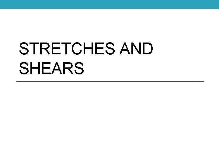 STRETCHES AND SHEARS STRETCHES AND SHEARS