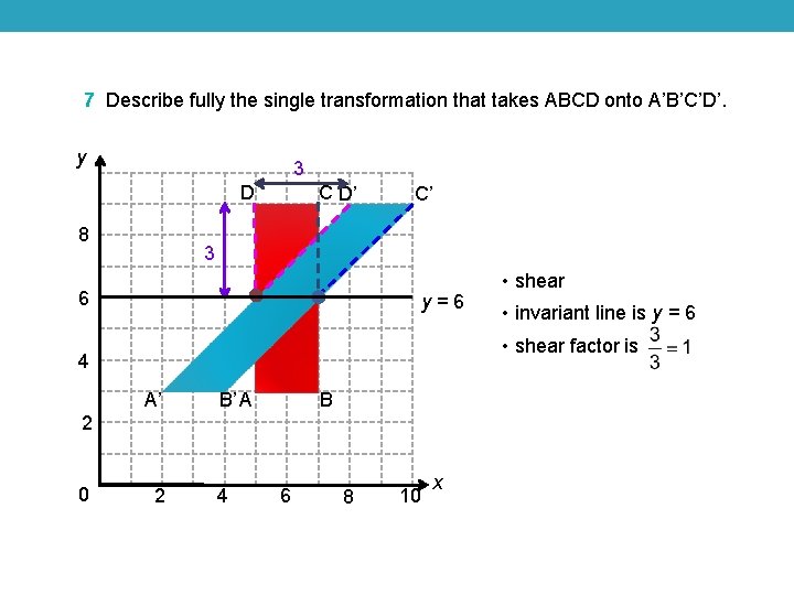 7 Describe fully the single transformation that takes ABCD onto A’B’C’D’. y 3 D 7 Describe fully the single transformation that takes ABCD onto A’B’C’D’. y 3 D